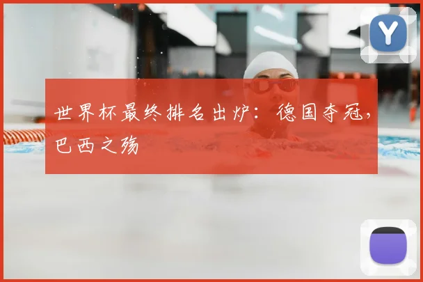 世界杯最终排名出炉：德国夺冠，巴西之殇